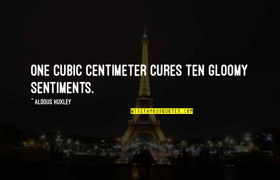 Yonghy Quotes By Aldous Huxley: One cubic centimeter cures ten gloomy sentiments. Yonghy Quotes By Aldous Huxley: One cubic centimeter cures ten gloomy sentiments.