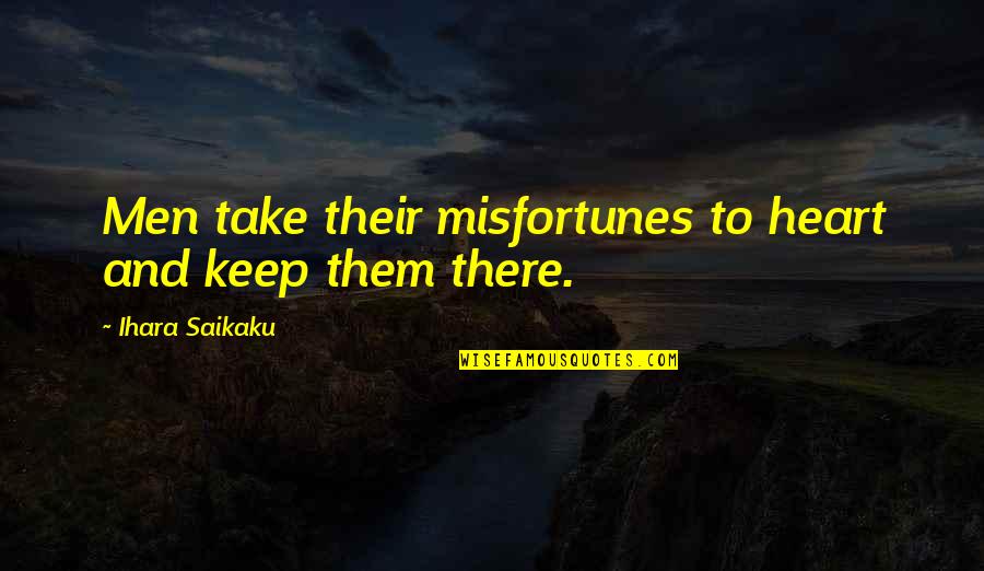 Yonghy Quotes By Ihara Saikaku: Men take their misfortunes to heart and keep Yonghy Quotes By Ihara Saikaku: Men take their misfortunes to heart and keep