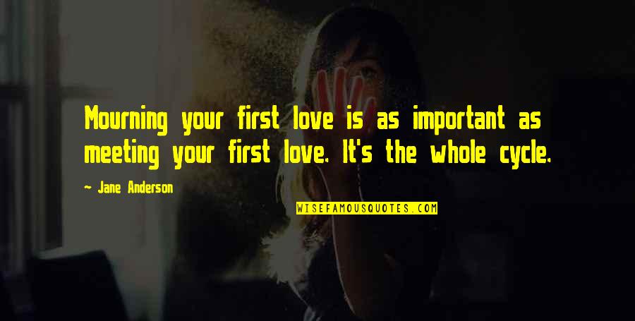 Yonghy Quotes By Jane Anderson: Mourning your first love is as important as Yonghy Quotes By Jane Anderson: Mourning your first love is as important as