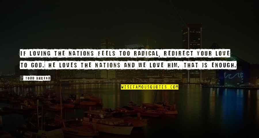 Yonghy Quotes By Todd Ahrend: If loving the nations feels too radical, redirect Yonghy Quotes By Todd Ahrend: If loving the nations feels too radical, redirect