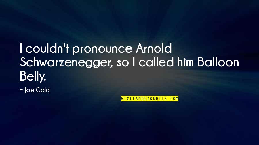Yonghyung Quotes By Joe Gold: I couldn't pronounce Arnold Schwarzenegger, so I called
