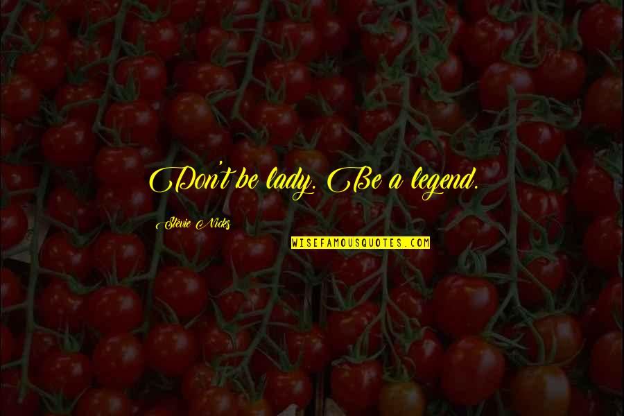 Yongqiang Wang Quotes By Stevie Nicks: Don't be lady. Be a legend. Yongqiang Wang Quotes By Stevie Nicks: Don't be lady. Be a legend.