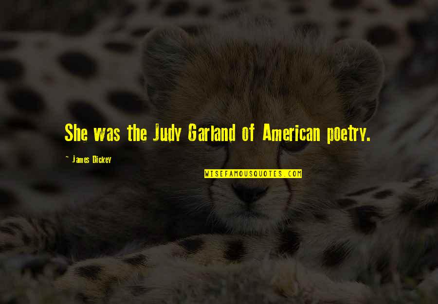 Yonnetta Quotes By James Dickey: She was the Judy Garland of American poetry. Yonnetta Quotes By James Dickey: She was the Judy Garland of American poetry.