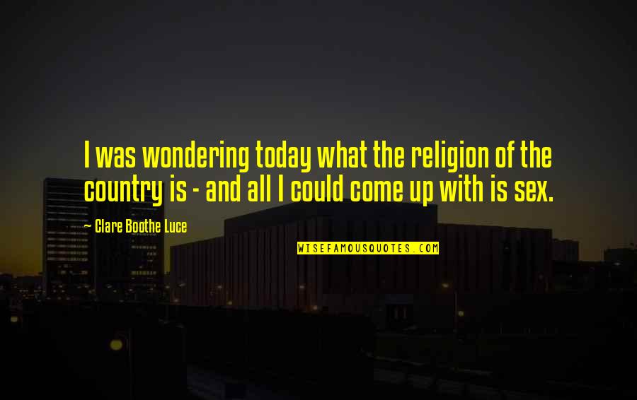 Yonover Chicago Quotes By Clare Boothe Luce: I was wondering today what the religion of