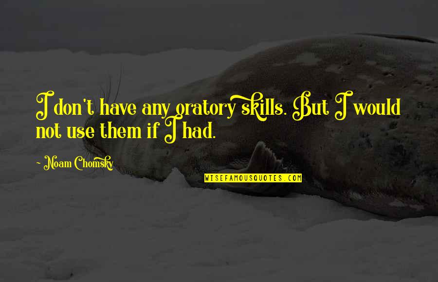 Yonson Quotes By Noam Chomsky: I don't have any oratory skills. But I