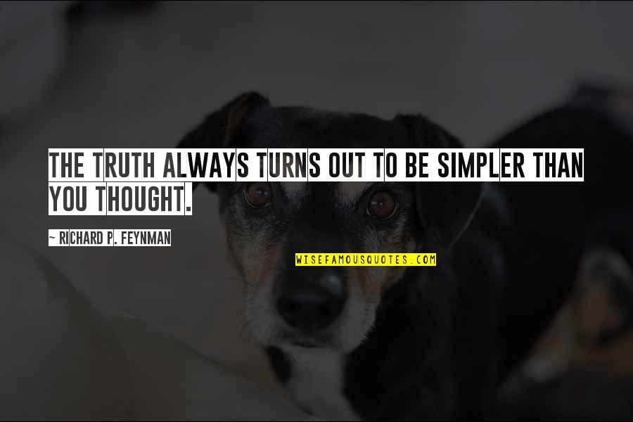 Yonson Quotes By Richard P. Feynman: The truth always turns out to be simpler Yonson Quotes By Richard P. Feynman: The truth always turns out to be simpler