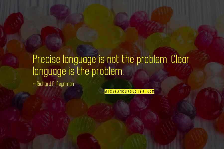 Yony Ventura Quotes By Richard P. Feynman: Precise language is not the problem. Clear language