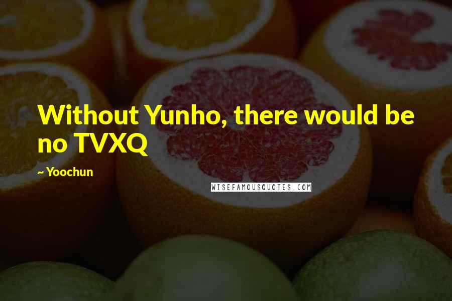 Yoochun quotes: Without Yunho, there would be no TVXQ