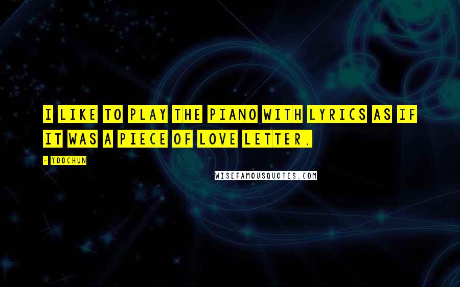 Yoochun quotes: I like to play the piano with lyrics as if it was a piece of love letter.