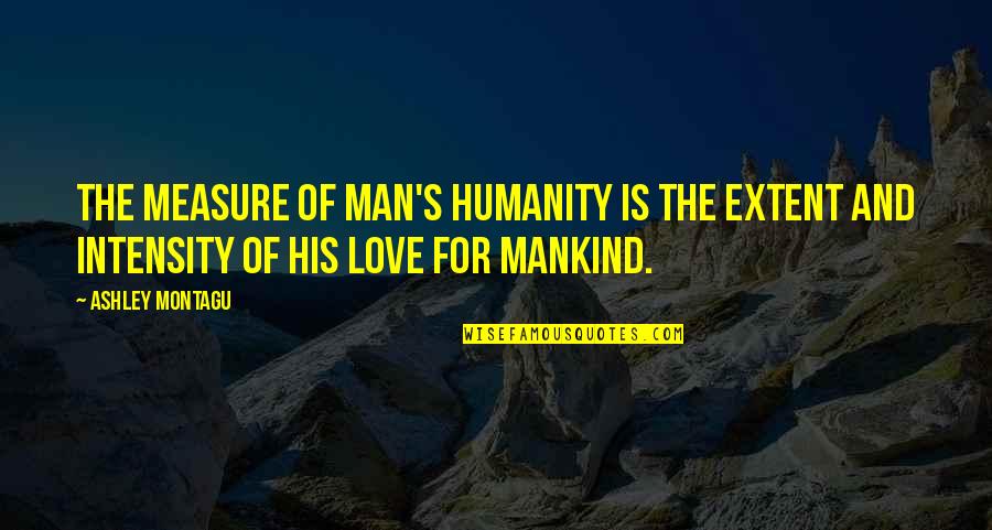 Yoochun Quotes By Ashley Montagu: The measure of man's humanity is the extent