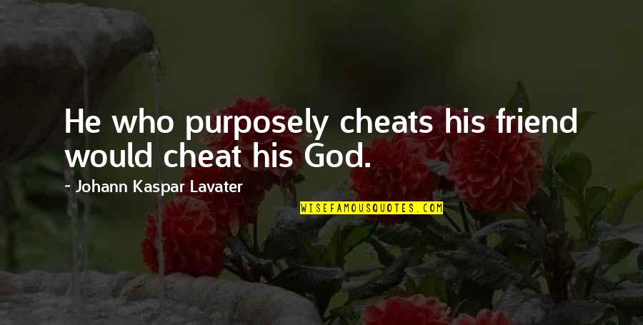 Yookos Quotes By Johann Kaspar Lavater: He who purposely cheats his friend would cheat Yookos Quotes By Johann Kaspar Lavater: He who purposely cheats his friend would cheat