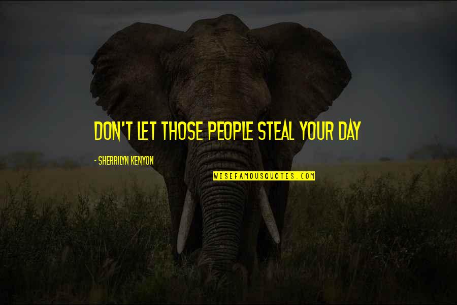 Yookos Quotes By Sherrilyn Kenyon: Don't let those people steal your day Yookos Quotes By Sherrilyn Kenyon: Don't let those people steal your day