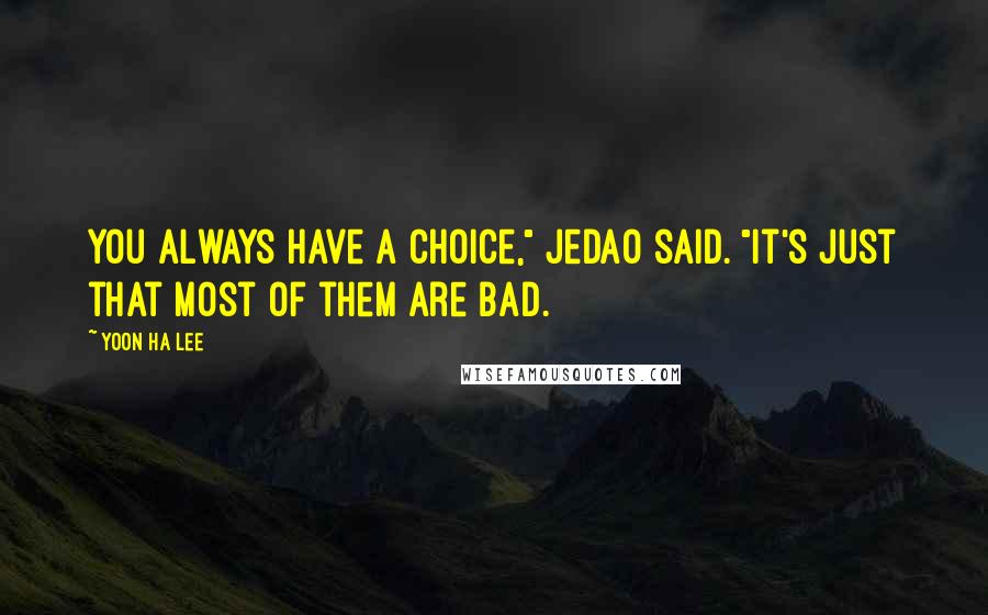 Yoon Ha Lee quotes: You always have a choice," Jedao said. "It's just that most of them are bad.