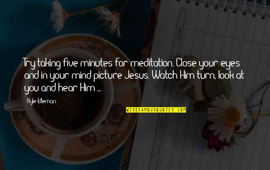 Yoon Yoon Jae Quotes By Kyle Idleman: Try taking five minutes for meditation. Close your Yoon Yoon Jae Quotes By Kyle Idleman: Try taking five minutes for meditation. Close your