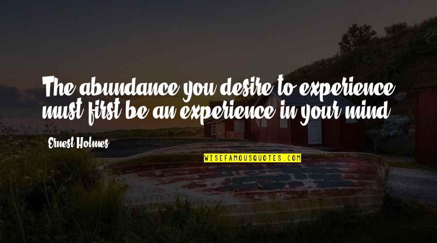Yooooooooutu Quotes By Ernest Holmes: The abundance you desire to experience must first