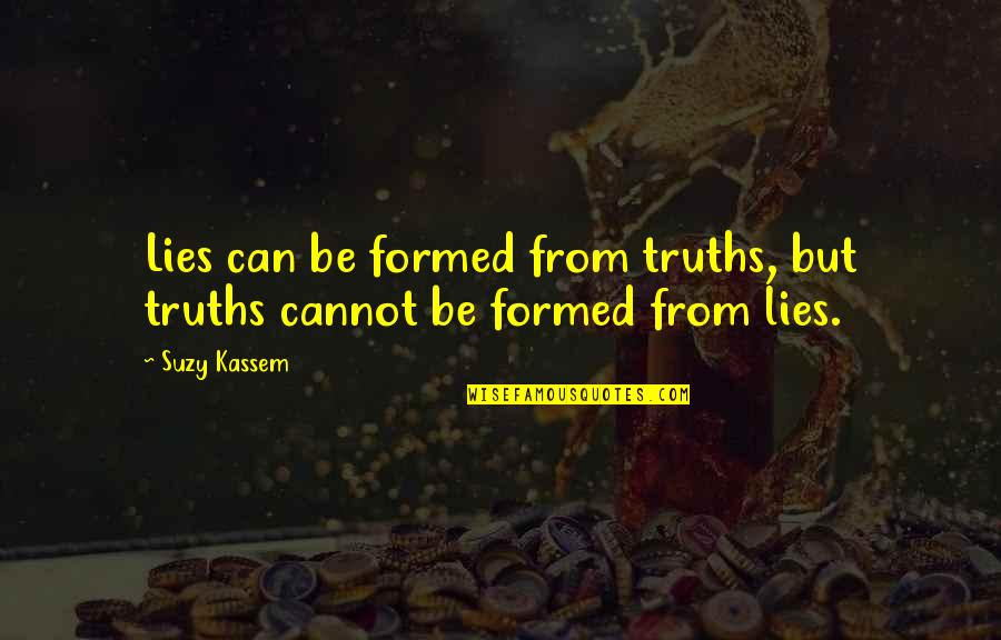 Yooooooooutu Quotes By Suzy Kassem: Lies can be formed from truths, but truths