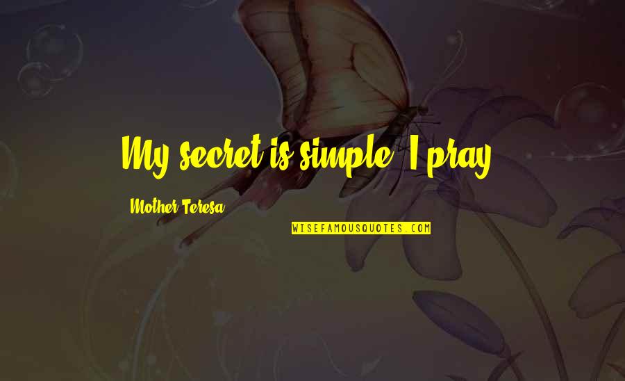 Yooouuuu Song Quotes By Mother Teresa: My secret is simple I pray. Yooouuuu Song Quotes By Mother Teresa: My secret is simple I pray.