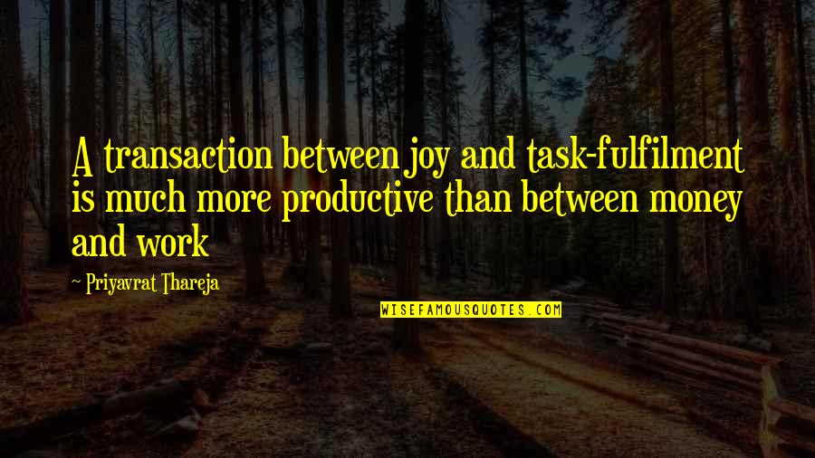 Yooouuuu Song Quotes By Priyavrat Thareja: A transaction between joy and task-fulfilment is much Yooouuuu Song Quotes By Priyavrat Thareja: A transaction between joy and task-fulfilment is much