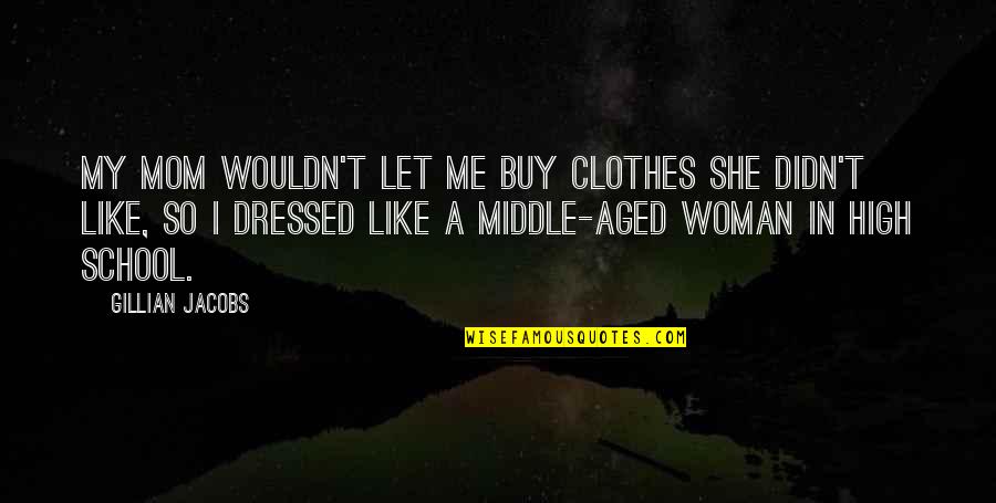 Yoopers Quotes By Gillian Jacobs: My mom wouldn't let me buy clothes she Yoopers Quotes By Gillian Jacobs: My mom wouldn't let me buy clothes she