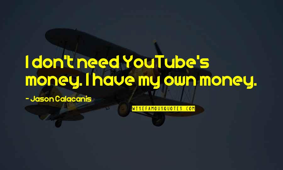 Yoorim Quotes By Jason Calacanis: I don't need YouTube's money. I have my