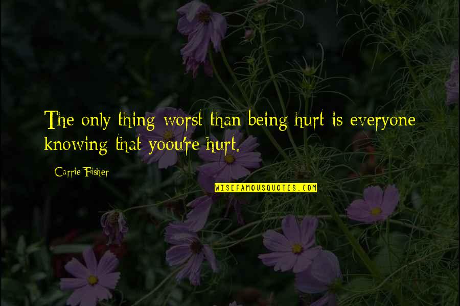 Yoou Quotes By Carrie Fisher: The only thing worst than being hurt is