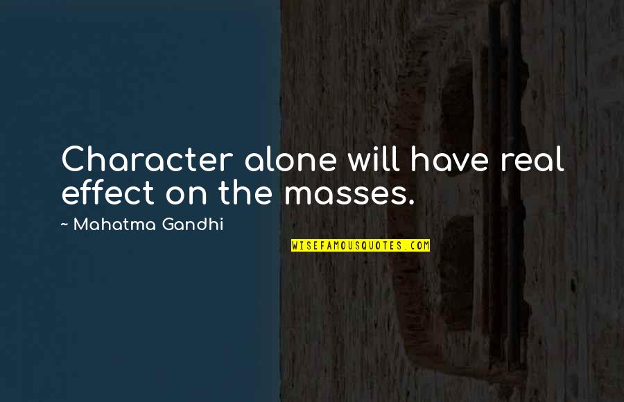 Yoppy Quotes By Mahatma Gandhi: Character alone will have real effect on the