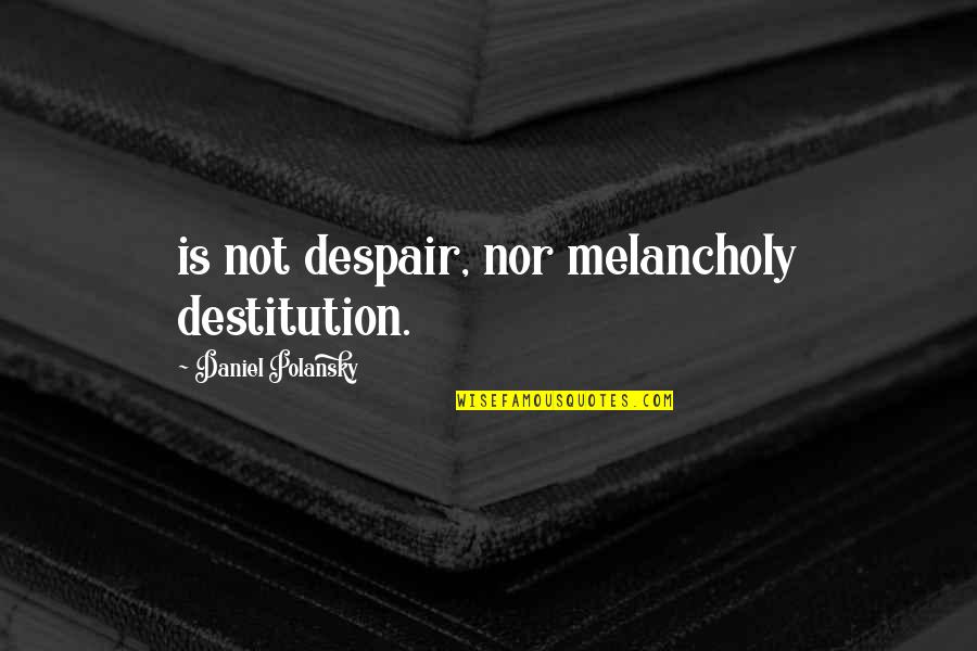 Yoram Ettinger Quotes By Daniel Polansky: is not despair, nor melancholy destitution.