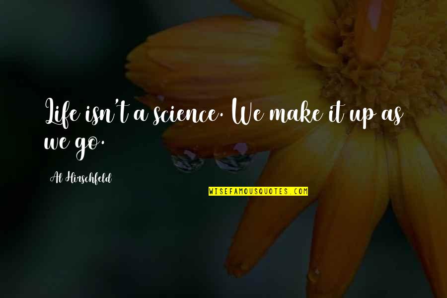 Yordanov Lachezar Quotes By Al Hirschfeld: Life isn't a science. We make it up Yordanov Lachezar Quotes By Al Hirschfeld: Life isn't a science. We make it up