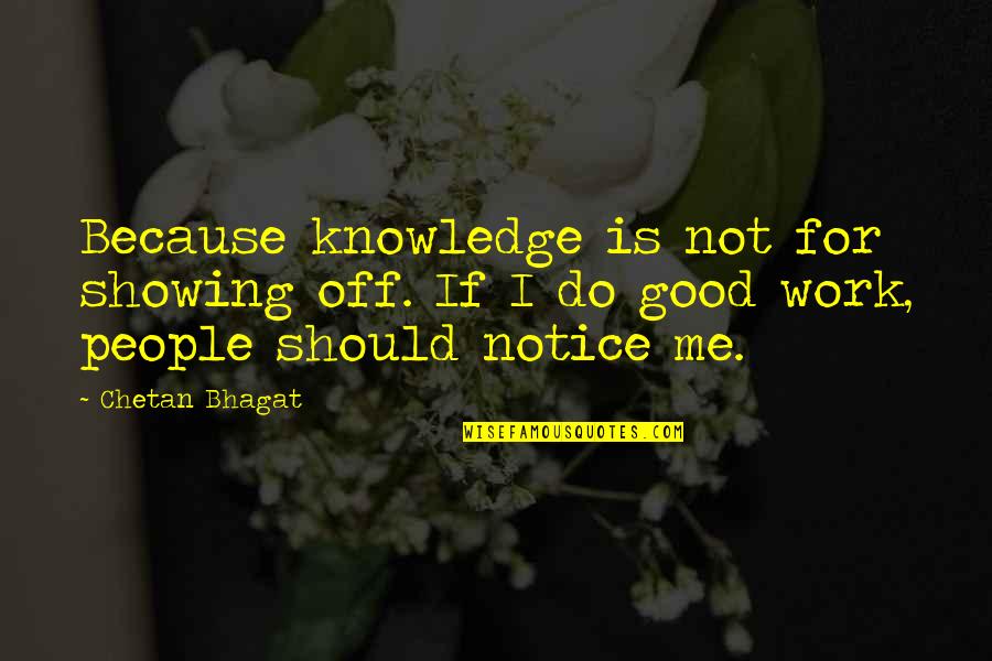 Yordas Group Quotes By Chetan Bhagat: Because knowledge is not for showing off. If Yordas Group Quotes By Chetan Bhagat: Because knowledge is not for showing off. If