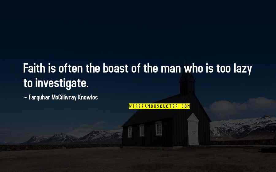 Yordas Group Quotes By Farquhar McGillivray Knowles: Faith is often the boast of the man Yordas Group Quotes By Farquhar McGillivray Knowles: Faith is often the boast of the man