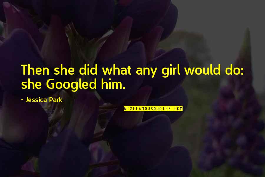 Yordas Group Quotes By Jessica Park: Then she did what any girl would do: Yordas Group Quotes By Jessica Park: Then she did what any girl would do: