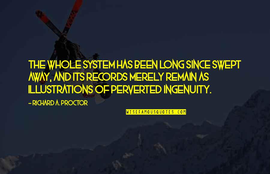 Yordas Group Quotes By Richard A. Proctor: The whole system has been long since swept Yordas Group Quotes By Richard A. Proctor: The whole system has been long since swept
