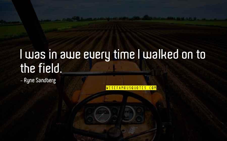 Yordi En Quotes By Ryne Sandberg: I was in awe every time I walked Yordi En Quotes By Ryne Sandberg: I was in awe every time I walked