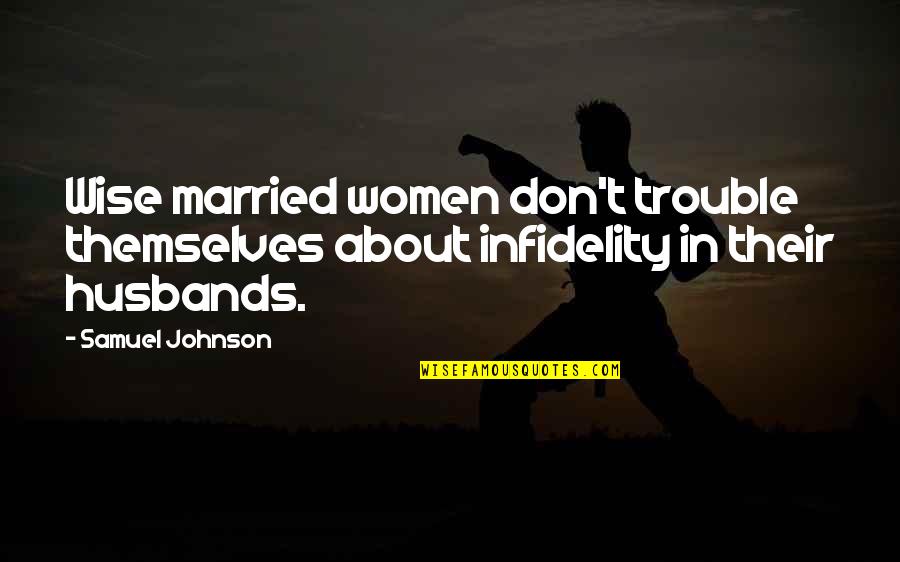 Yordis Valdez Quotes By Samuel Johnson: Wise married women don't trouble themselves about infidelity