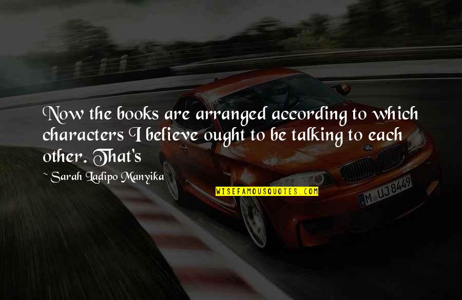 Yordis Valdez Quotes By Sarah Ladipo Manyika: Now the books are arranged according to which Yordis Valdez Quotes By Sarah Ladipo Manyika: Now the books are arranged according to which