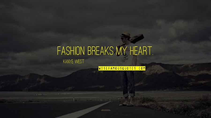 Yorel Armstrong Quotes By Kanye West: Fashion breaks my heart.