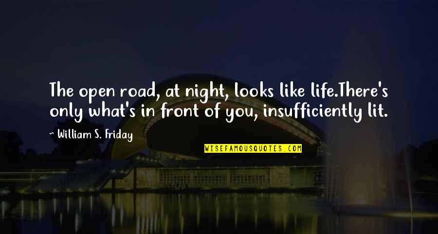 Yorel Petrie Quotes By William S. Friday: The open road, at night, looks like life.There's Yorel Petrie Quotes By William S. Friday: The open road, at night, looks like life.There's