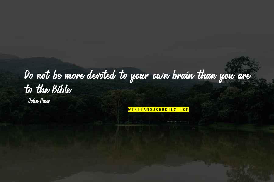 Yoren Pr Quotes By John Piper: Do not be more devoted to your own