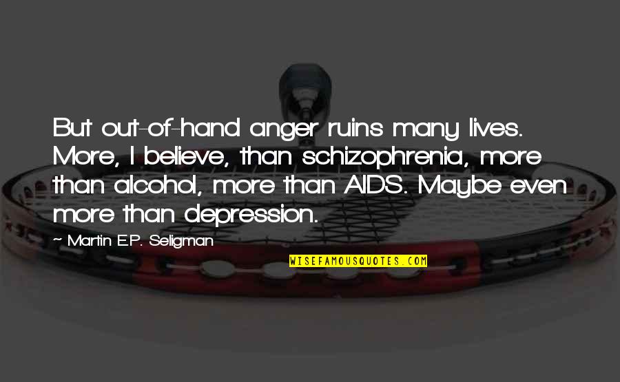 Yoren Pr Quotes By Martin E.P. Seligman: But out-of-hand anger ruins many lives. More, I Yoren Pr Quotes By Martin E.P. Seligman: But out-of-hand anger ruins many lives. More, I