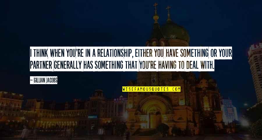 Yorgo Chalhoub Quotes By Gillian Jacobs: I think when you're in a relationship, either Yorgo Chalhoub Quotes By Gillian Jacobs: I think when you're in a relationship, either