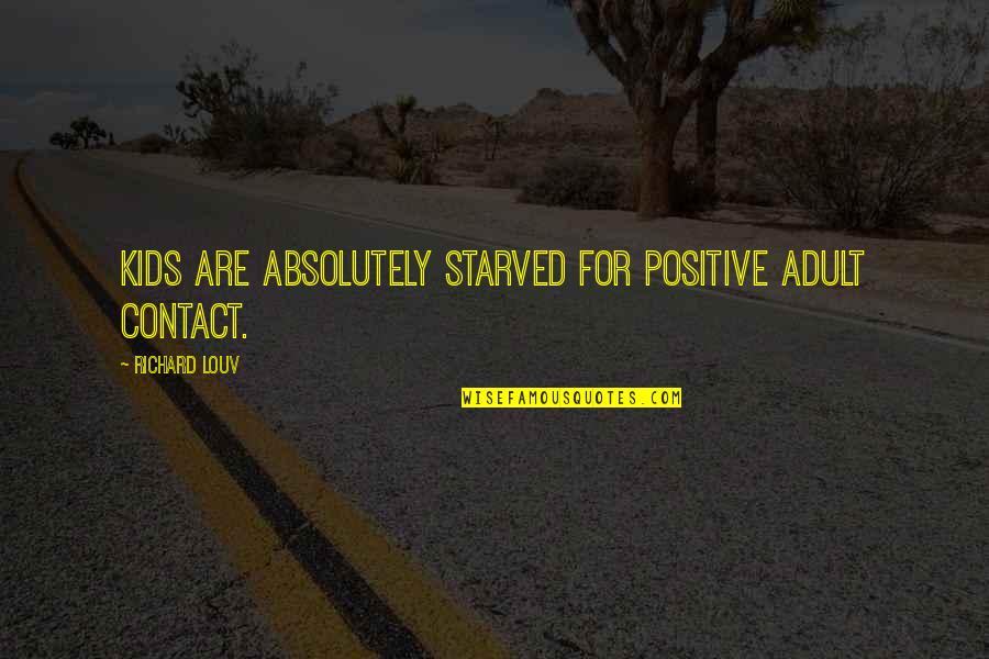 Yorgo Chalhoub Quotes By Richard Louv: Kids are absolutely starved for positive adult contact. Yorgo Chalhoub Quotes By Richard Louv: Kids are absolutely starved for positive adult contact.