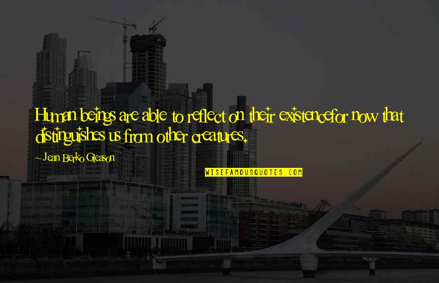 Yorgo Voyagis Quotes By Jean Berko Gleason: Human beings are able to reflect on their Yorgo Voyagis Quotes By Jean Berko Gleason: Human beings are able to reflect on their