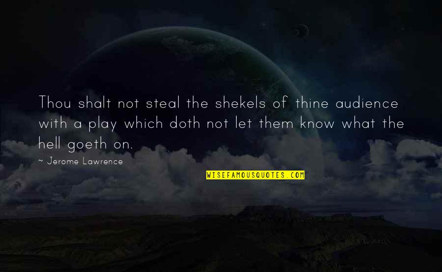 Yorgo Voyagis Quotes By Jerome Lawrence: Thou shalt not steal the shekels of thine Yorgo Voyagis Quotes By Jerome Lawrence: Thou shalt not steal the shekels of thine