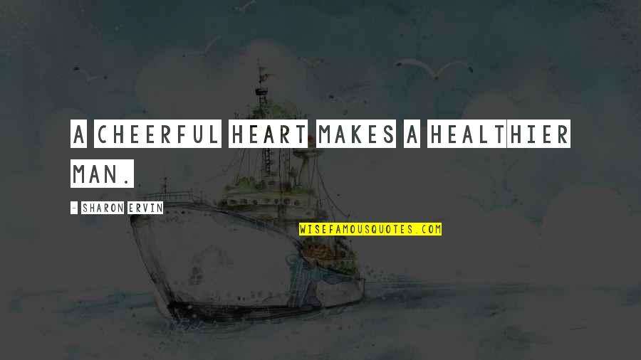 Yorgun Mermi Quotes By Sharon Ervin: A cheerful heart makes a healthier man.
