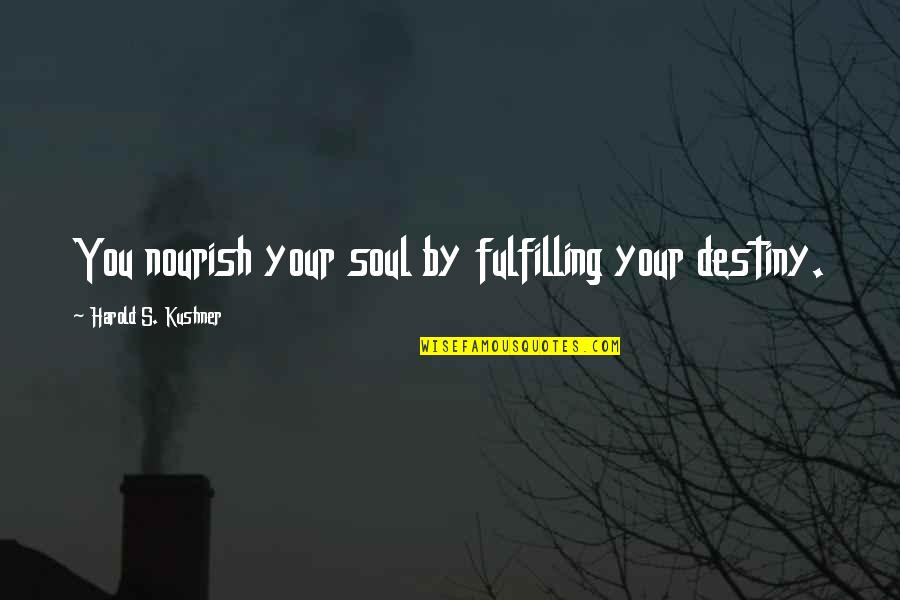 Yorgun Savas I Quotes By Harold S. Kushner: You nourish your soul by fulfilling your destiny.