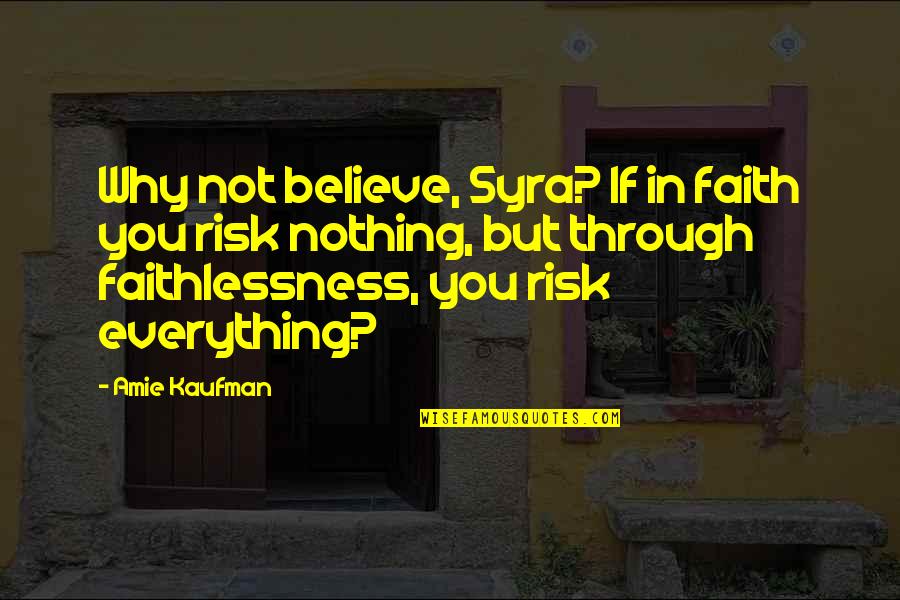 Yoricks Maiden Quotes By Amie Kaufman: Why not believe, Syra? If in faith you