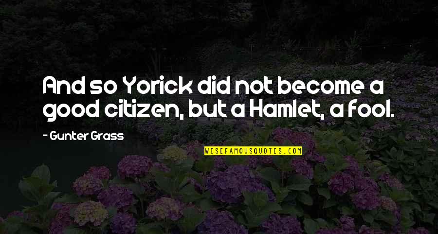 Yorick's Quotes By Gunter Grass: And so Yorick did not become a good