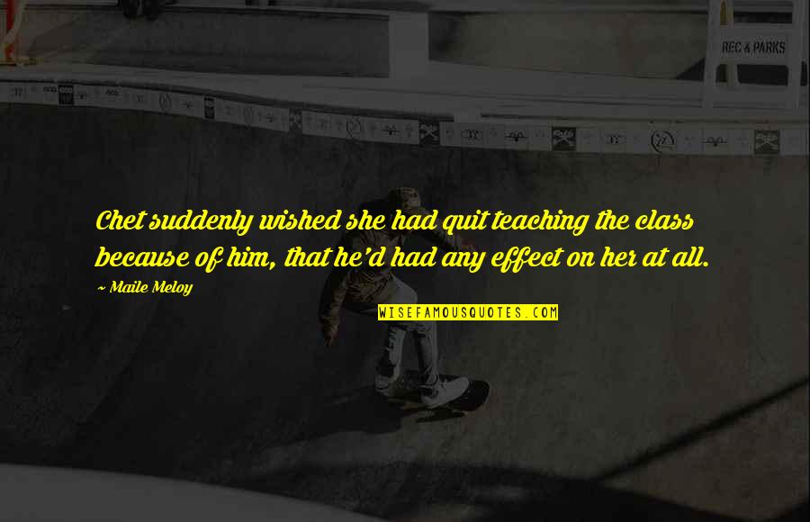 Yorick's Quotes By Maile Meloy: Chet suddenly wished she had quit teaching the Yorick's Quotes By Maile Meloy: Chet suddenly wished she had quit teaching the