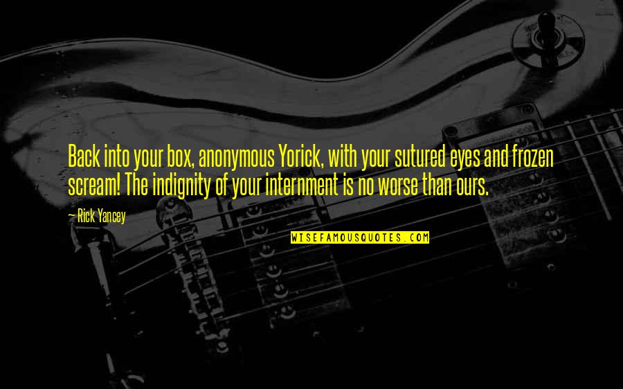 Yorick's Quotes By Rick Yancey: Back into your box, anonymous Yorick, with your Yorick's Quotes By Rick Yancey: Back into your box, anonymous Yorick, with your