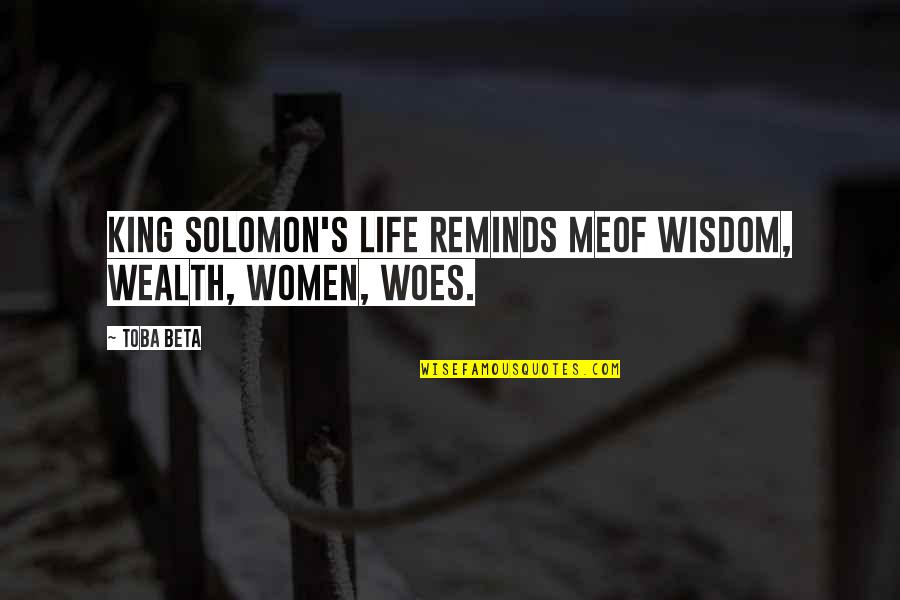 Yoriko Otaka Quotes By Toba Beta: King Solomon's life reminds meof wisdom, wealth, women,